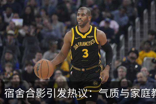 宿舍合影引发热议：气质与家庭教育的深层关系